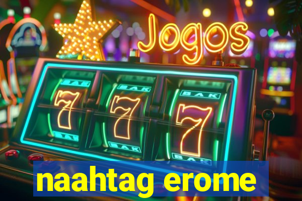 naahtag erome